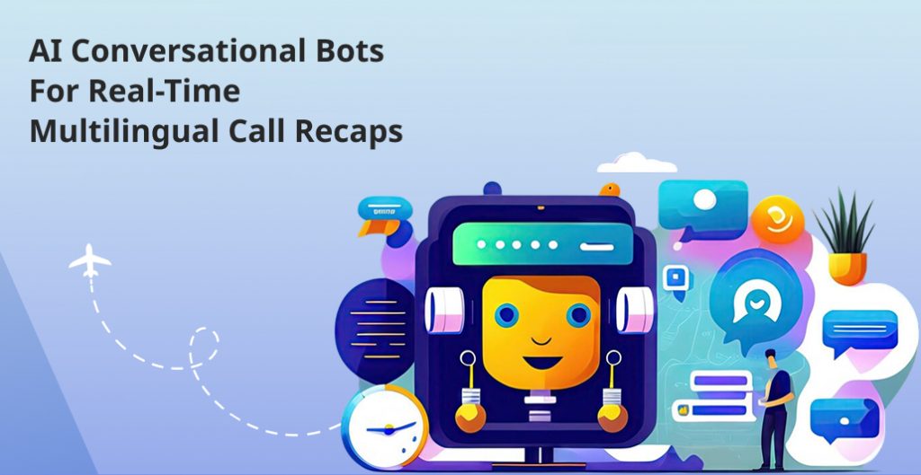 AI Conversational Bots for Real-Time Multilingual Call Recaps