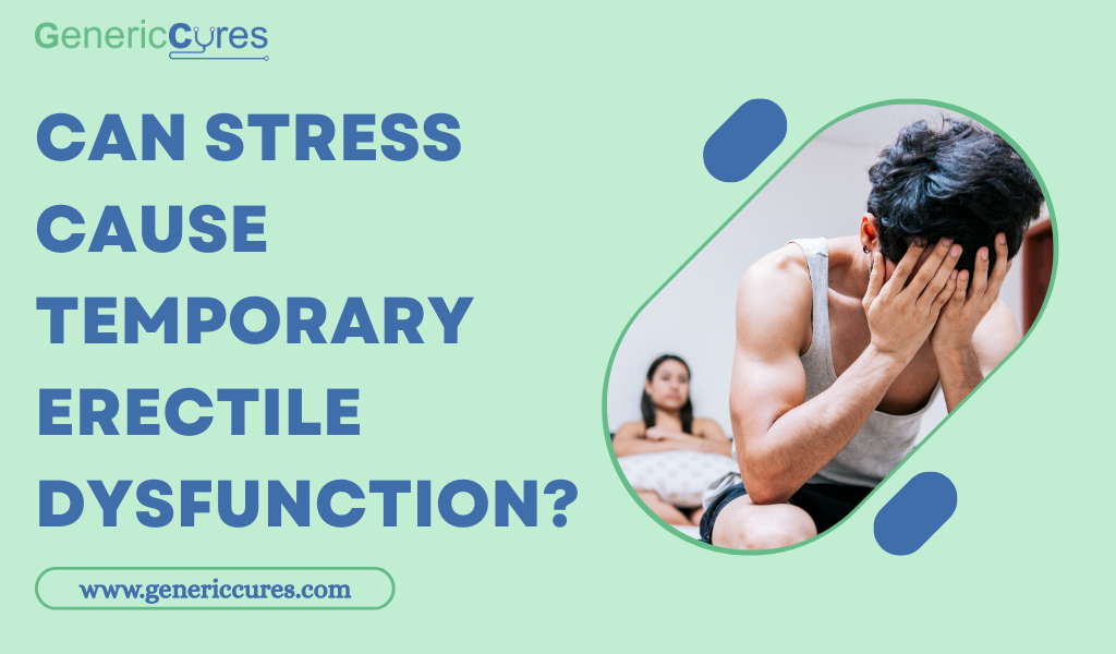 Can Stress Cause Temporary Erectile Dysfunction? – Know here