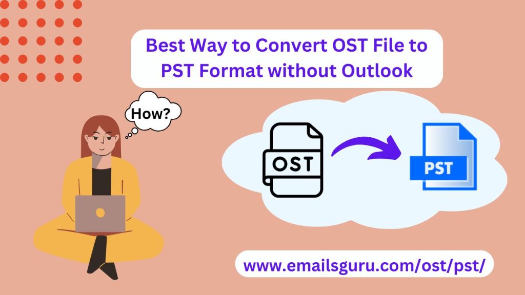 How to Convert OST to PST Without Outlook Quickly?