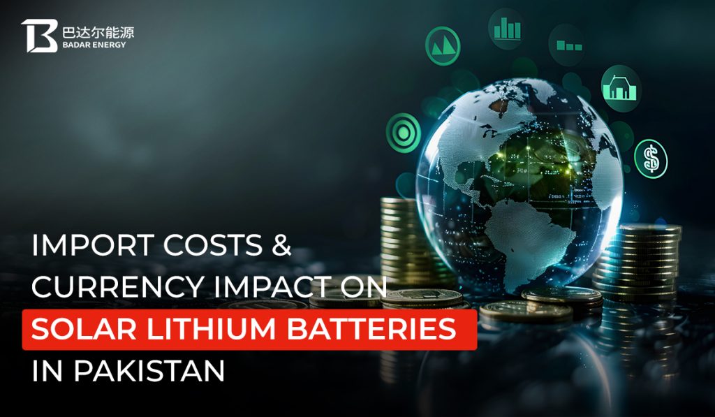 Import Costs & Currency Impact on Solar Lithium Batteries in Pakistan